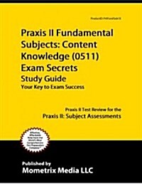 Praxis II Fundamental Subjects: Content Knowledge (5511) Exam Secrets Study Guide: Praxis II Test Review for the Praxis II: Subject Assessments (Paperback)