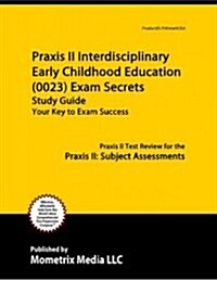 Praxis II Interdisciplinary Early Childhood Education (5023) Exam Secrets Study Guide: Praxis II Test Review for the Praxis II: Subject Assessments (Paperback)
