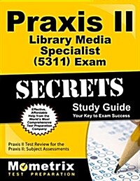 Praxis II Library Media Specialist (5311) Exam Secrets Study Guide: Praxis II Test Review for the Praxis II: Subject Assessments (Paperback)