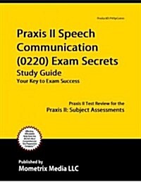 Praxis II Speech Communication: Content Knowledge (5221) Exam Secrets Study Guide: Praxis II Test Review for the Praxis II: Subject Assessments (Paperback)
