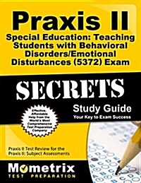 Praxis II Special Education: Teaching Students with Behavioral Disorders/Emotional Disturbances (5372) Exam Secrets Study Guide: Praxis II Test Review (Paperback)