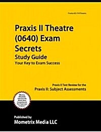 Praxis II Theatre (5641) Exam Secrets Study Guide: Praxis II Test Review for the Praxis II: Subject Assessments (Paperback)