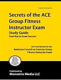 ACE Group Fitness Instructor Exam Secrets Study Guide: ACE Test Review for the American Council on Exercise Group Fitness Instructor Exam (Paperback)