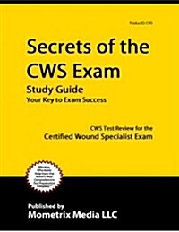 Secrets of the Cws Exam Study Guide: Cws Test Review for the Certified Wound Specialist Exam (Paperback)