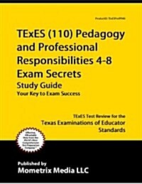 TExES (110) Pedagogy and Professional Responsibilities 4-8 Exam Secrets Study Guide: TExES Test Review for the Texas Examinations of Educator Standard (Paperback)