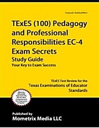 TExES (100) Pedagogy and Professional Responsibilities EC-4 Exam Secrets Study Guide: TExES Test Review for the Texas Examinations of Educator Standar (Paperback)