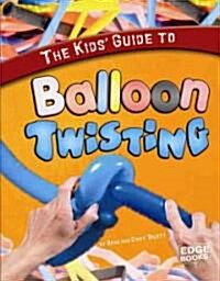 The Kids Guide to Balloon Twisting (Hardcover)
