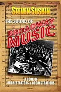 The Sound of Broadway Music: A Book of Orchestrators and Orchestrations (Paperback)