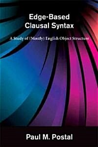 Edge-Based Clausal Syntax: A Study of (Mostly) English Object Structure (Hardcover)