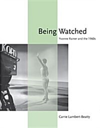 Being Watched: Yvonne Rainer and the 1960s (Paperback)