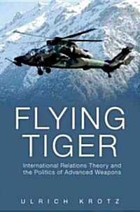 Flying Tiger: International Relations Theory and the Politics of Advanced Weapons (Hardcover)