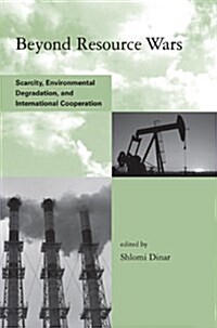 Beyond Resource Wars: Scarcity, Environmental Degradation, and International Cooperation (Paperback)