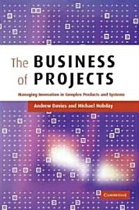 The Business of Projects : Managing Innovation in Complex Products and Systems (Paperback)