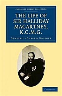 The Life of Sir Halliday Macartney, K.C.M.G. : Commander of Li Hung Changs Trained Force in the Taeping Rebellion, Founder of the First Chinese Arsen (Paperback)