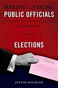 Hiring and Firing Public Officials: Rethinking the Purpose of Elections (Paperback)