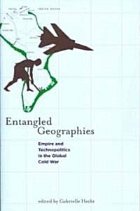 Entangled Geographies: Empire and Technopolitics in the Global Cold War (Paperback)