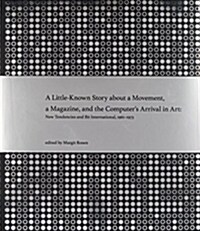 A Little-Known Story about a Movement, a Magazine, and the Computers Arrival in Art: New Tendencies and Bit International, 1961-1973 (Paperback)