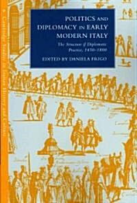 Politics and Diplomacy in Early Modern Italy : The Structure of Diplomatic Practice, 1450–1800 (Paperback)