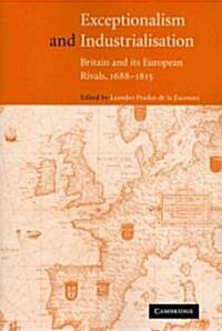 Exceptionalism and Industrialisation : Britain and its European Rivals, 1688–1815 (Paperback)