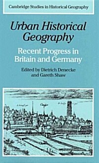 Urban Historical Geography : Recent Progress in Britain and Germany (Paperback)