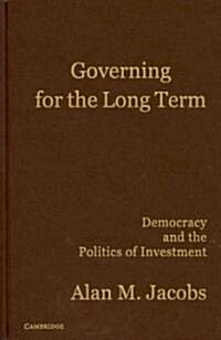 Governing for the Long Term : Democracy and the Politics of Investment (Hardcover)