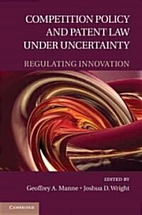 Competition Policy and Patent Law Under Uncertainty : Regulating Innovation (Hardcover)