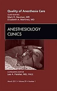 Quality of Anesthesia Care, an Issue of Anesthesiology Clinics: Volume 29-1 (Hardcover)
