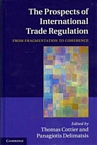 The Prospects of International Trade Regulation : From Fragmentation to Coherence (Hardcover)