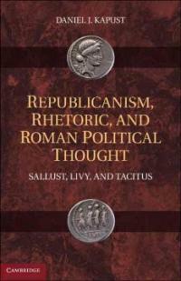 Republicanism, rhetoric, and Roman political thought : Sallust, Livy, and Tacitus