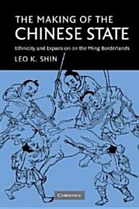 The Making of the Chinese State : Ethnicity and Expansion on the Ming Borderlands (Paperback)