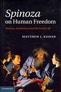 Spinoza on Human Freedom : Reason, Autonomy and the Good Life (Hardcover)