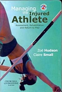 Managing the Injured Athlete : Assessment, Rehabilitation And Return to Play (Paperback)