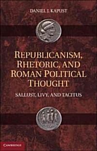 Republicanism, Rhetoric, and Roman Political Thought : Sallust, Livy, and Tacitus (Hardcover)