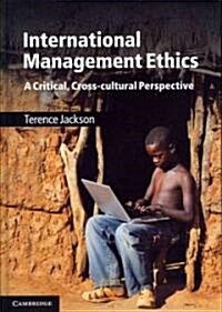 International Management Ethics : A Critical, Cross-cultural Perspective (Hardcover)