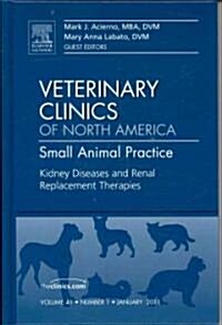 Kidney Diseases and Renal Replacement Therapies, An Issue of Veterinary Clinics: Small Animal Practice (Hardcover)