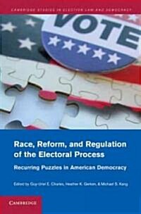 Race, Reform, and Regulation of the Electoral Process : Recurring Puzzles in American Democracy (Hardcover)