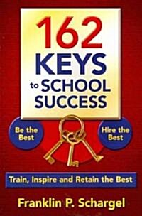 162 Keys to School Success : Be the Best, Hire the Best, Train, Inspire and Retain the Best (Paperback)