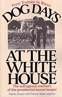 Dog Days at the White House the Outrageous Memoirs of the Presidential Kennel Keeper (Paperback)