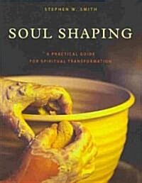 Soul Shaping: A Practical Guide for Spiritual Transformation (Paperback)