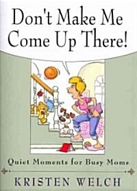 Dont Make Me Come Up There!: Quiet Moments for Busy Moms (Paperback)