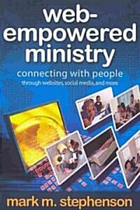 Web-Empowered Ministry: Connecting with People Through Websites, Social Media, and More (Paperback)