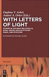 With Letters of Light: Studies in the Dead Sea Scrolls, Early Jewish Apocalypticism, Magic, and Mysticism in Honor of Rachel Elior (Hardcover)