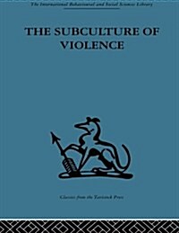 The Subculture of Violence : Towards an Integrated Theory in Criminology (Paperback)