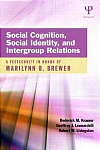 Social Cognition, Social Identity, and Intergroup Relations : A Festschrift in Honor of Marilynn B. Brewer (Hardcover)