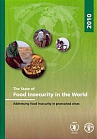 The State of Food Insecurity in the World 2010: Addressing Food Insecurity in Protracted Crises (Paperback)