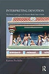 Interpreting Devotion : The Poetry and Legacy of a Female Bhakti Saint of India (Hardcover)