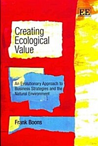 Creating Ecological Value : An Evolutionary Approach to Business Strategies and the Natural Environment (Paperback)