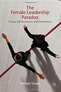 The Female Leadership Paradox : Power, Performance and Promotion (Hardcover)