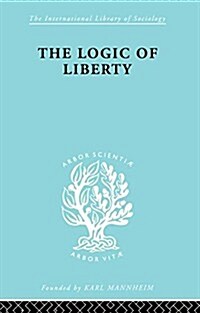 The Logic of Liberty : Reflections and Rejoinders (Paperback)