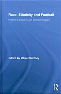 Race, Ethnicity and Football : Persisting Debates and Emergent Issues (Hardcover)